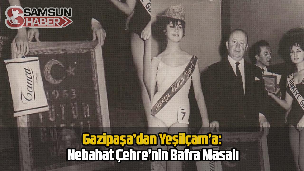 Gazipaşa’dan Yeşilçam’a: Nebahat Çehre’nin Bafra Masalı