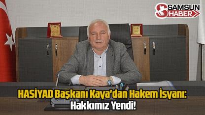 HASİYAD Başkanı Kaya'dan Hakem İsyanı: Hakkımız Yendi!