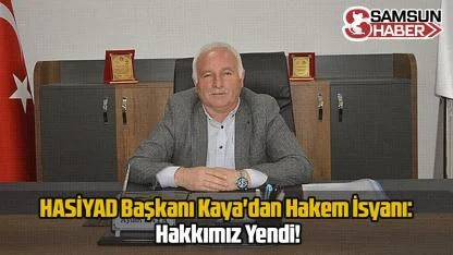 HASİYAD Başkanı Kaya'dan Hakem İsyanı: Hakkımız Yendi!