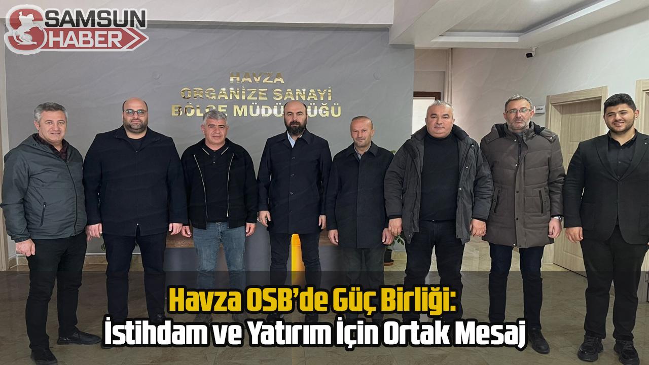 Havza OSB’de Güç Birliği: İstihdam ve Yatırım İçin Ortak Mesaj