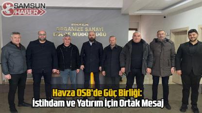 Havza OSB’de Güç Birliği: İstihdam ve Yatırım İçin Ortak Mesaj
