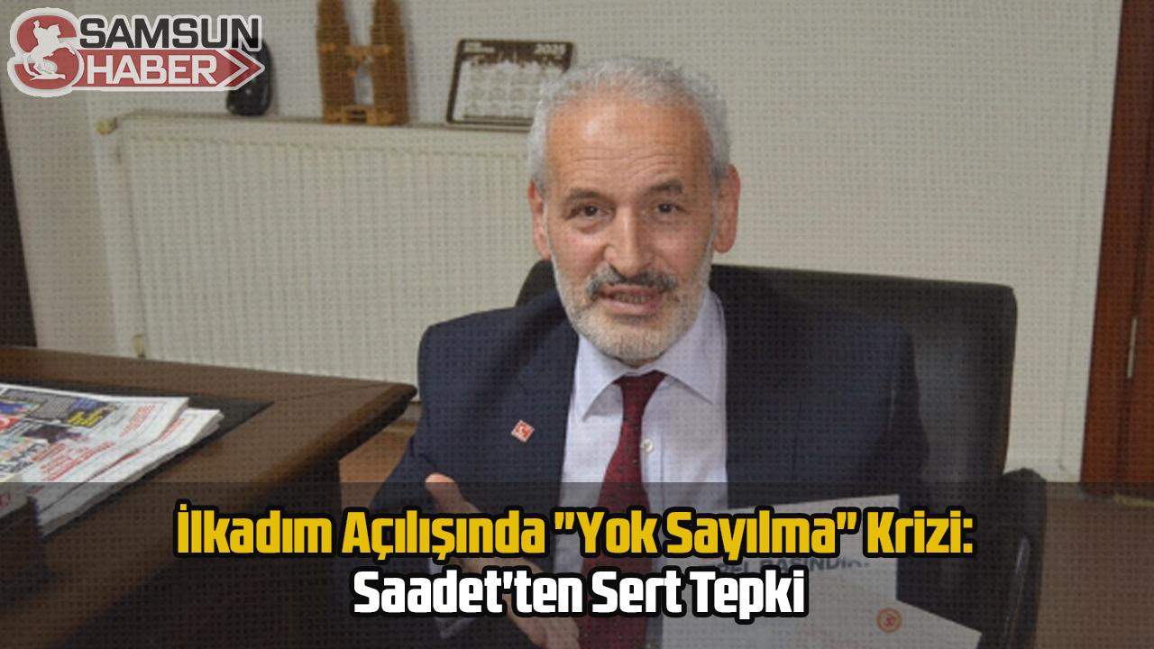 İlkadım Açılışında "Yok Sayılma" Krizi: Saadet'ten Sert Tepki