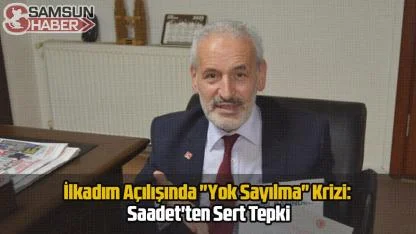 İlkadım Açılışında "Yok Sayılma" Krizi: Saadet'ten Sert Tepki