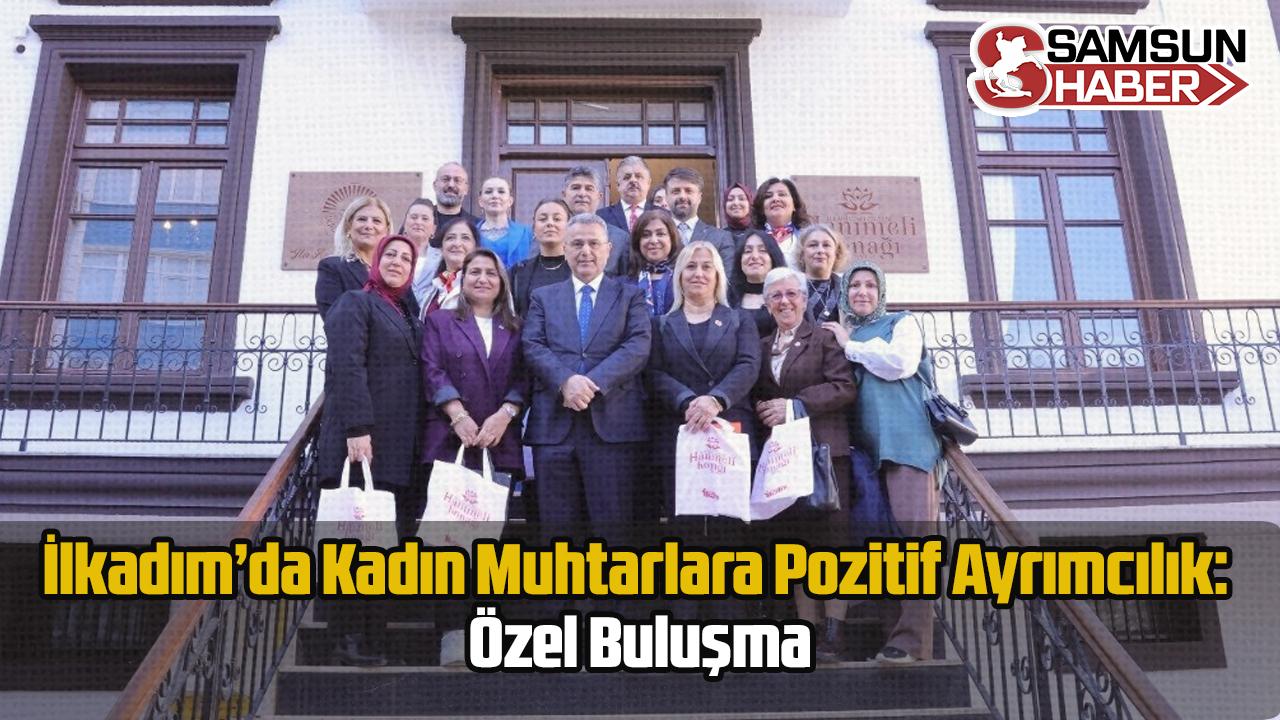 İlkadım’da Kadın Muhtarlara Pozitif Ayrımcılık: Özel Buluşma