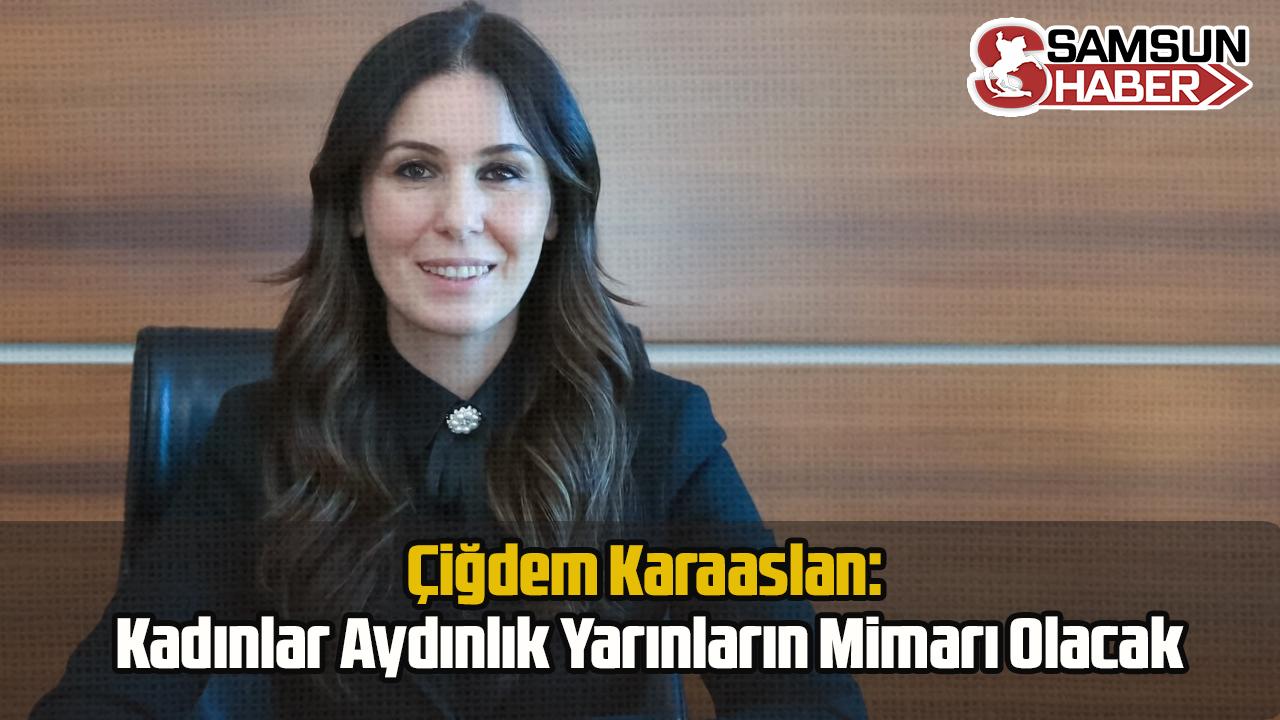 Karaaslan: Kadınlar Aydınlık Yarınların Mimarı Olacak