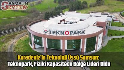 Karadeniz’in Teknoloji Üssü Samsun: Teknopark, Fiziki Kapasitede Bölge Lideri Oldu