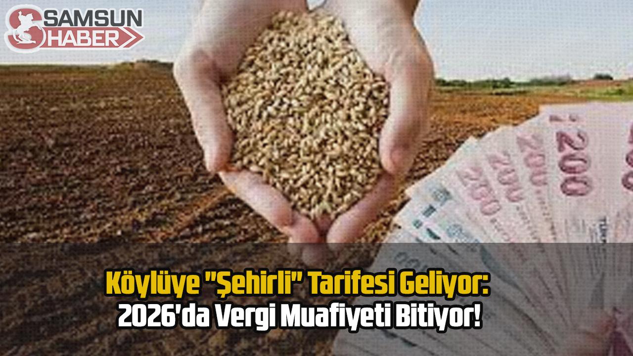 Köylüye "Şehirli" Tarifesi Geliyor: 2026'da Vergi Muafiyeti Bitiyor!