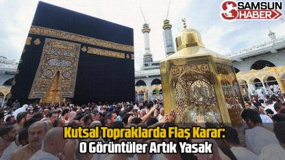 Kutsal Topraklarda Flaş Karar: O Görüntüler Artık Yasak