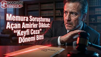 Memura Soruşturma Açan Amirler Dikkat: "Keyfi Ceza" Dönemi Bitti