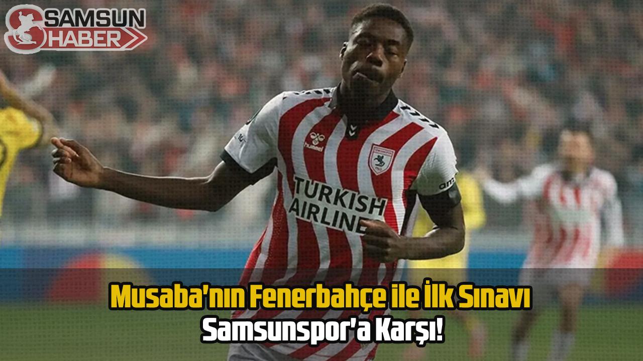 Musaba'nın Fenerbahçe ile İlk Sınavı Samsunspor'a Karşı!