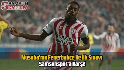 Musaba'nın Fenerbahçe ile İlk Sınavı Samsunspor'a Karşı!
