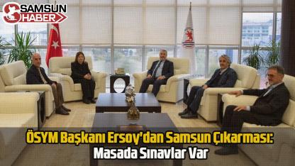 ÖSYM Başkanı Ersoy'dan Samsun Çıkarması: Masada Sınavlar Var
