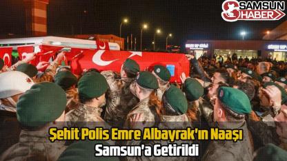 Şehit Polis Emre Albayrak'ın Naaşı Samsun'a Getirildi