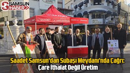 Saadet Samsun’dan Subaşı Meydanı’nda Çağrı: Çare İthalat Değil Üretim