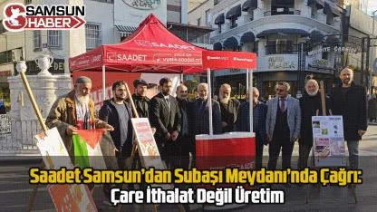 Saadet Samsun’dan Subaşı Meydanı’nda Çağrı: Çare İthalat Değil Üretim