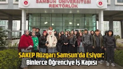 SAKEP Rüzgarı Samsun’da Esiyor: Binlerce Öğrenciye İş Kapısı