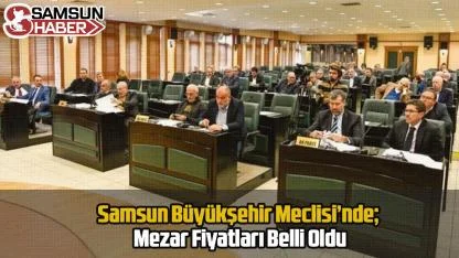 Samsun Büyükşehir Meclisi’nde; Mezar Fiyatları Belli Oldu