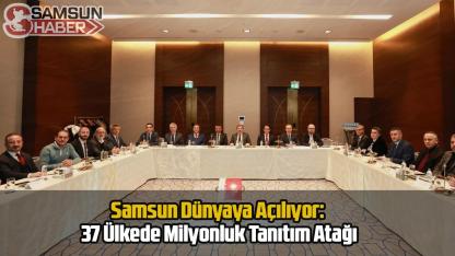 Samsun Dünyaya Açılıyor: 37 Ülkede Milyonluk Tanıtım Atağı