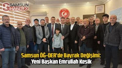 Samsun ÖĞ-DER’de Bayrak Değişimi: Yeni Başkan Emrullah Kesik