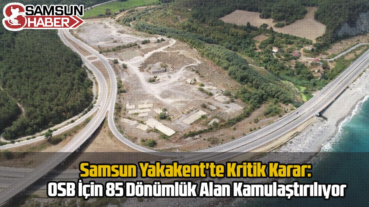 Samsun Yakakent&#039;te Kritik Karar: OSB İçin 85 Dönümlük Alan Kamulaştırılıyor