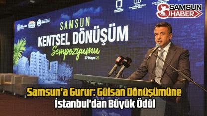 Samsun'a Gurur: Gülsan Dönüşümüne İstanbul'dan Büyük Ödül