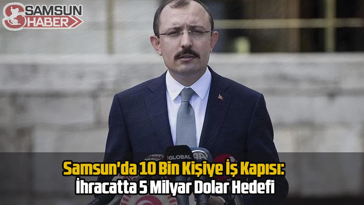 Samsun'da 10 Bin Kişiye İş Kapısı: İhracatta 5 Milyar Dolar Hedefi