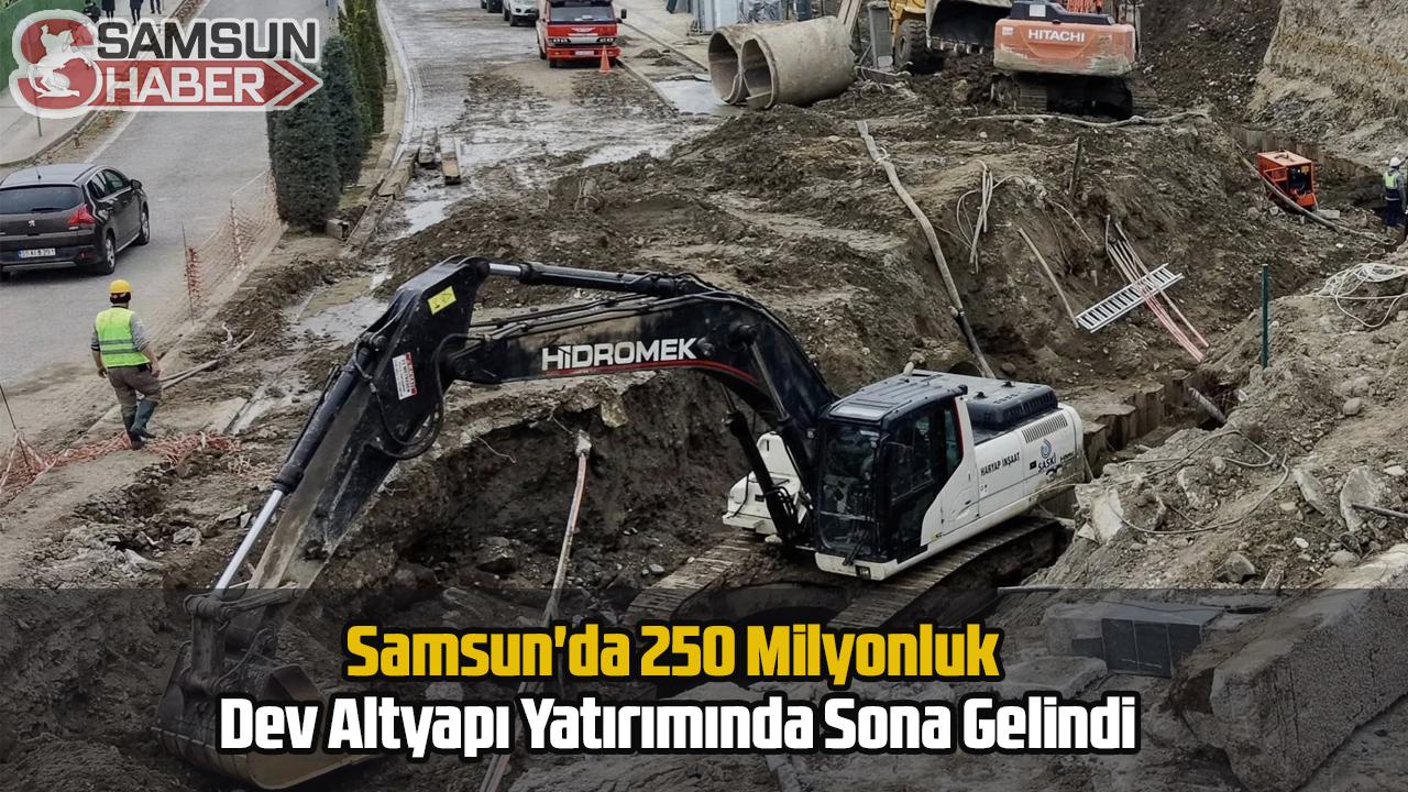 Samsun'da 250 Milyonluk Dev Altyapı Yatırımında Sona Gelindi