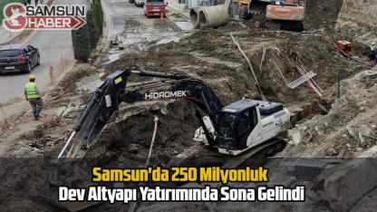 Samsun'da 250 Milyonluk Dev Altyapı Yatırımında Sona Gelindi