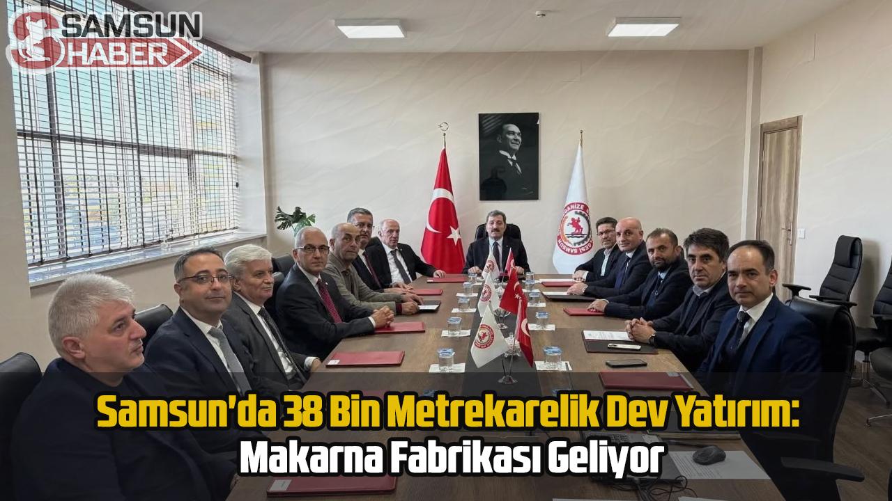 Samsun'da 38 Bin Metrekarelik Dev Yatırım: Makarna Fabrikası Geliyor