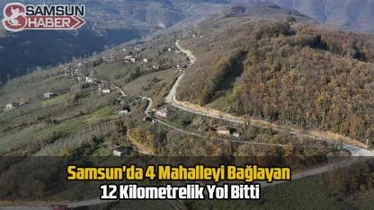 Samsun'da 4 Mahalleyi Bağlayan 12 Kilometrelik Yol Bitti