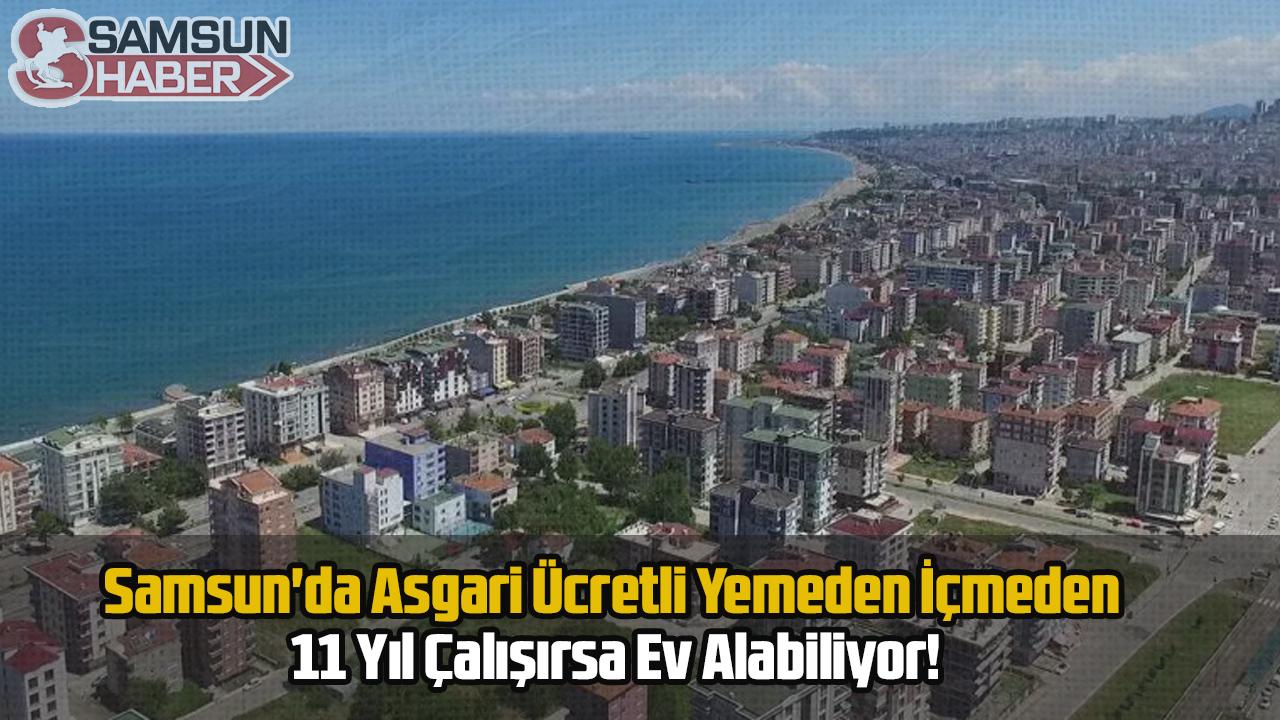 Samsun'da Asgari Ücretli Yemeden İçmeden 11 Yıl Çalışırsa Ev Alabiliyor!