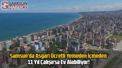 Samsun'da Asgari Ücretli Yemeden İçmeden 11 Yıl Çalışırsa Ev Alabiliyor!
