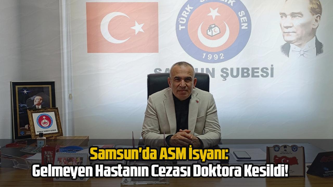 Samsun'da ASM İsyanı: Gelmeyen Hastanın Cezası Doktora Kesildi!