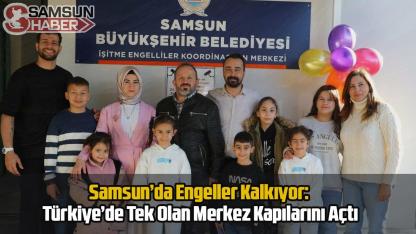 Samsun’da Engeller Kalkıyor: Türkiye’de Tek Olan Merkez Kapılarını Açtı