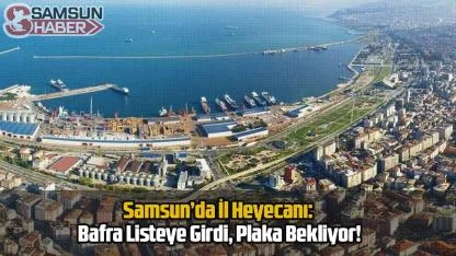 Samsun’da İl Heyecanı: Bafra Listeye Girdi, Plaka Bekliyor!
