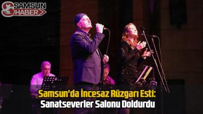 Samsun'da İncesaz Rüzgarı Esti: Sanatseverler Salonu Doldurdu