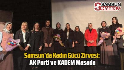 Samsun’da Kadın Gücü Zirvesi: AK Parti ve KADEM Masada