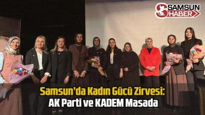 Samsun’da Kadın Gücü Zirvesi: AK Parti ve KADEM Masada