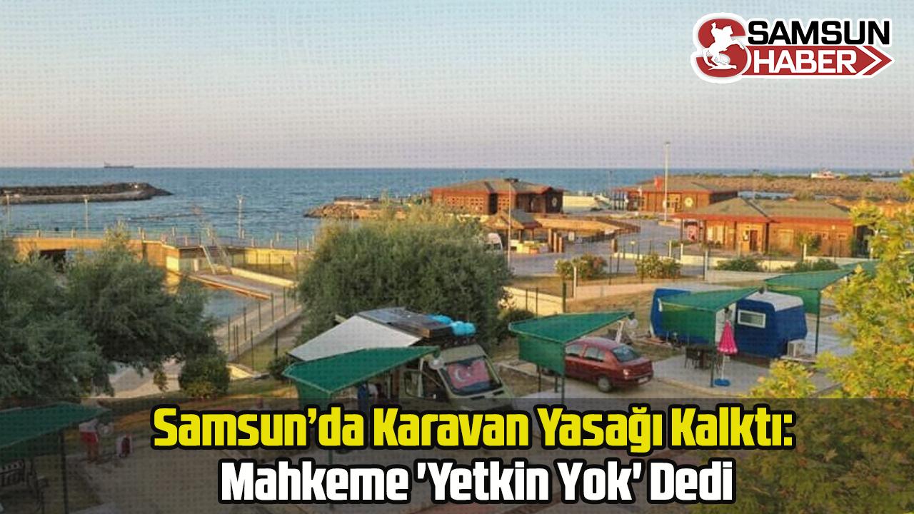 Samsun’da Karavan Yasağı Kalktı: Mahkeme 'Yetkin Yok' Dedi