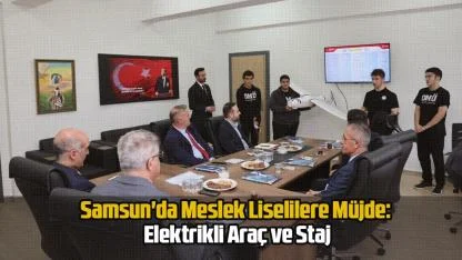Samsun'da Meslek Liselilere Müjde: Elektrikli Araç ve Staj
