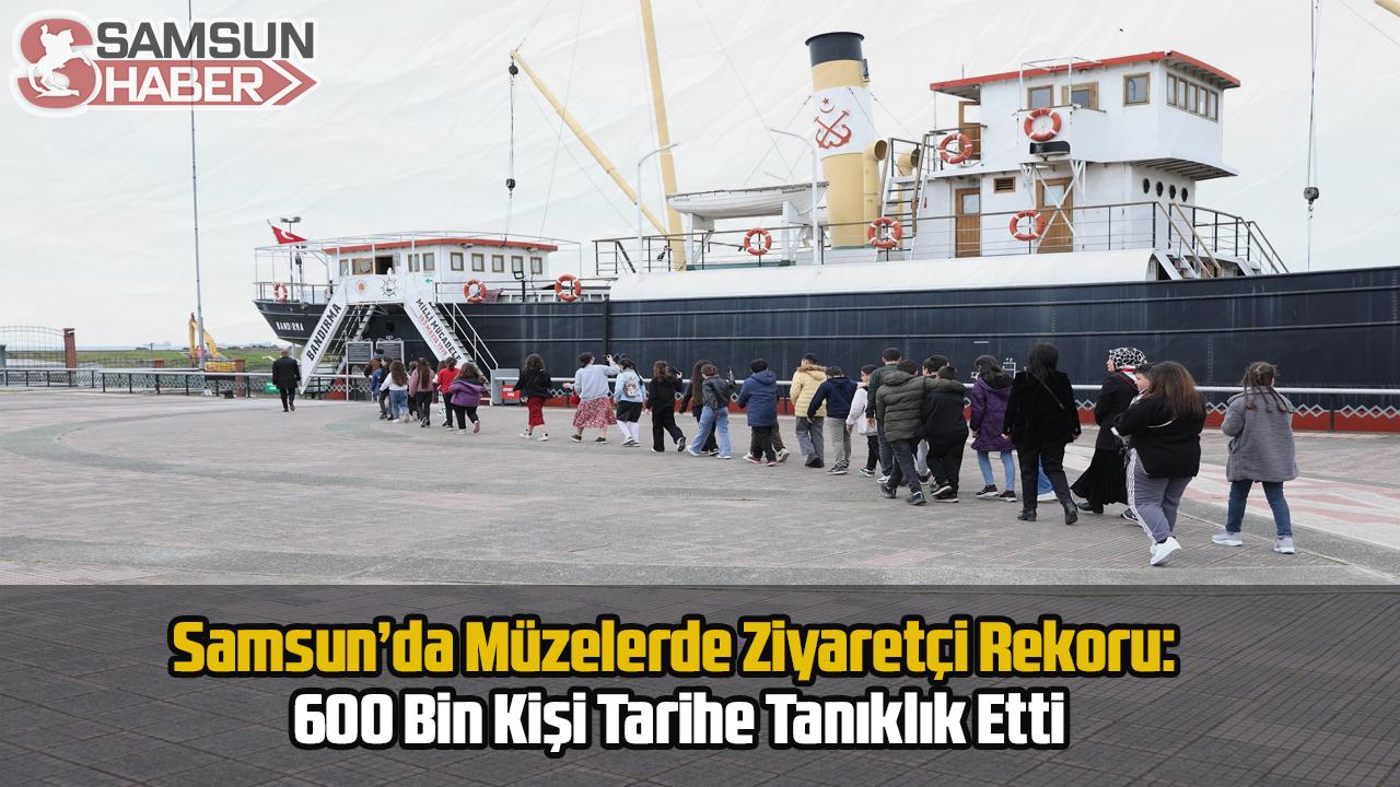 Samsun’da Müze Rekoru: 2025’te 600 Bin Kişi Gezdi!