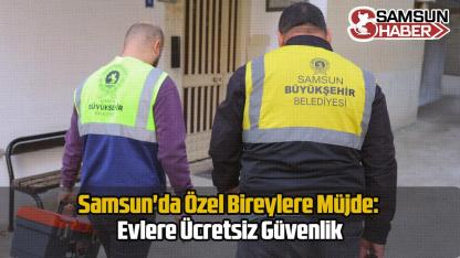 Samsun'da Özel Bireylere Müjde: Evlere Ücretsiz Güvenlik