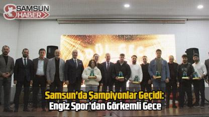Samsun'da Şampiyonlar Geçidi: Engiz Spor’dan Görkemli Gece