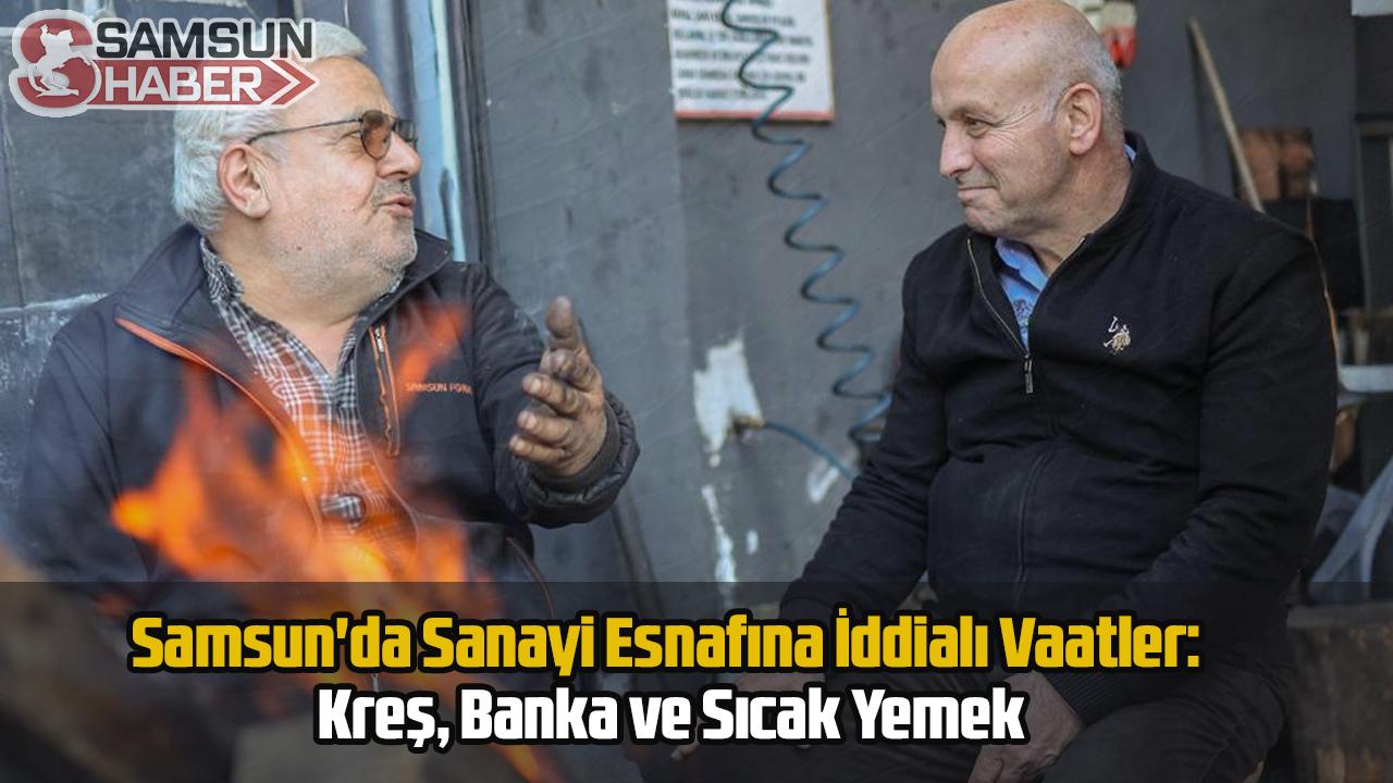 Samsun'da Sanayi Esnafına İddialı Vaatler: Kreş, Banka ve Sıcak Yemek