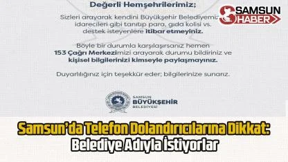 Samsun’da Telefon Dolandırıcılarına Dikkat: Belediye Adıyla İstiyorlar