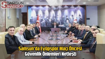 Samsunspor-Eyüpspor Maçı İçin Kırmızı Alarm! Valilik Toplandı