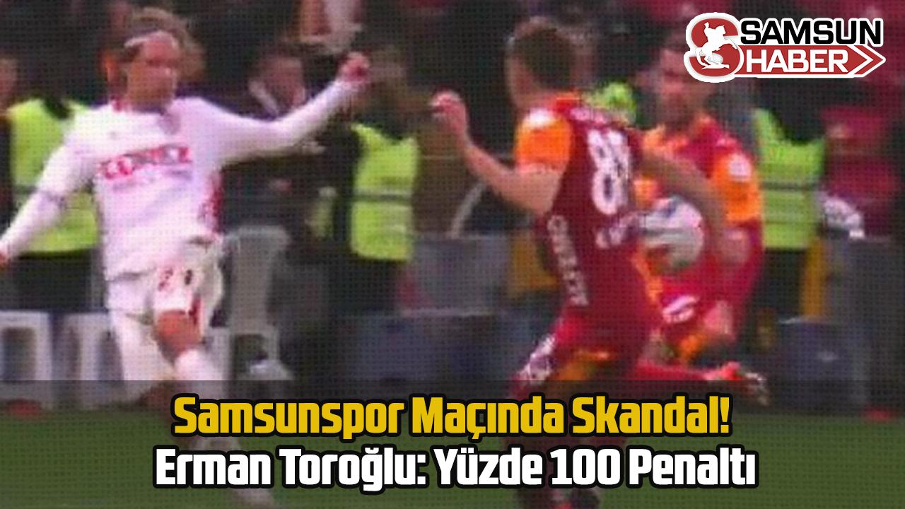Samsunspor Maçında Skandal! Erman Toroğlu: Yüzde 100 Penaltı
