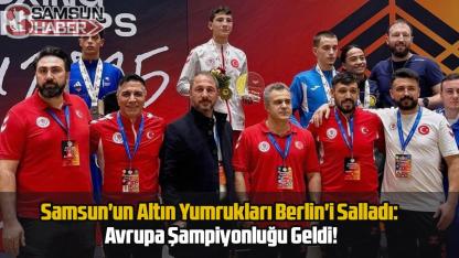 Samsun'un Altın Yumrukları Berlin'i Salladı: Avrupa Şampiyonluğu Geldi!