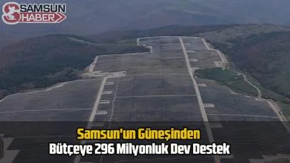 Samsun'un Güneşinden Bütçeye 296 Milyonluk Dev Destek