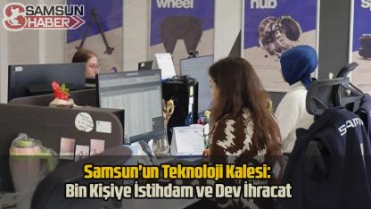 Samsun'un Teknoloji Kalesi: Bin Kişiye İstihdam ve Dev İhracat